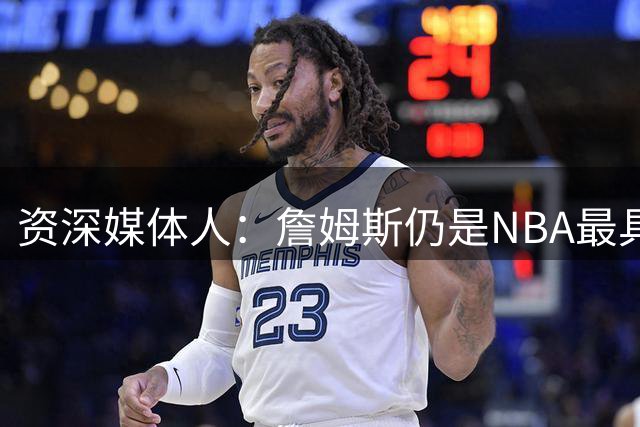 资深媒体人：詹姆斯仍是NBA最具吸引力的球星