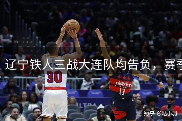 辽宁铁人三战大连队均告负，赛季"关东德比"遭遇滑铁卢